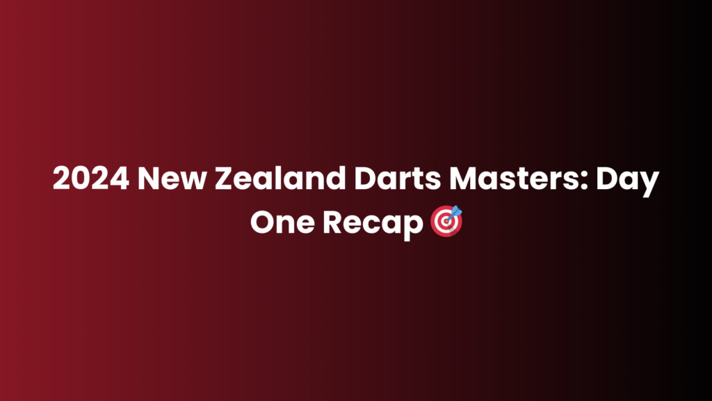 2024 New Zealand Darts Masters: Day One Recap 🎯